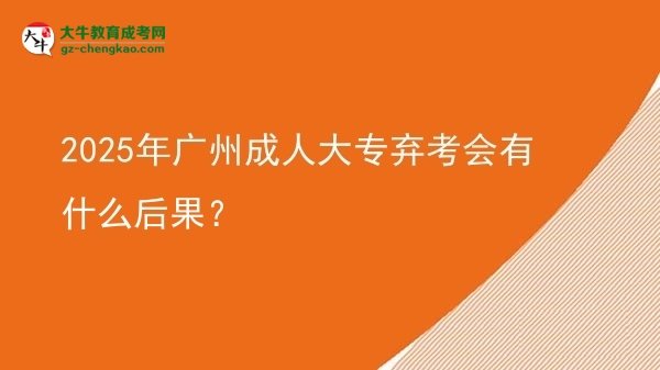 2025年廣州成人大專棄考會(huì)有什么后果？圖片