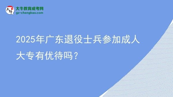 2025年廣東退役士兵參加成人大專有優(yōu)待嗎？圖片