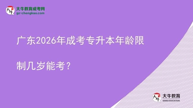 廣東2026年成考專升本年齡限制幾歲能考？圖片