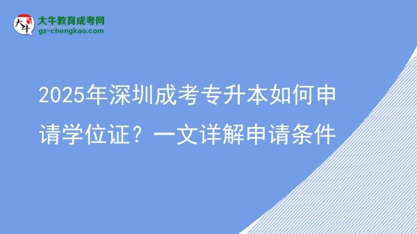 2025年深圳成考專升本如何申請學位證？一文詳解申請條件圖片