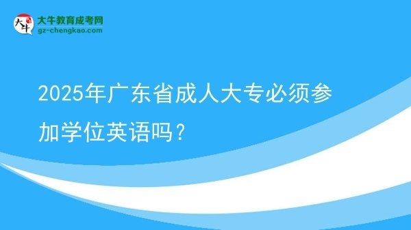 2025年廣東省成人大專必須參加學(xué)位英語嗎？圖片