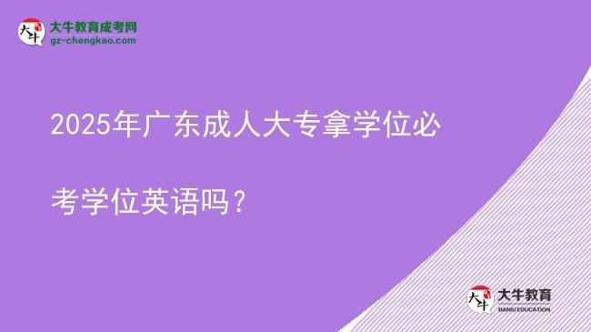 2025年廣東成人大專拿學(xué)位必考學(xué)位英語嗎？圖片