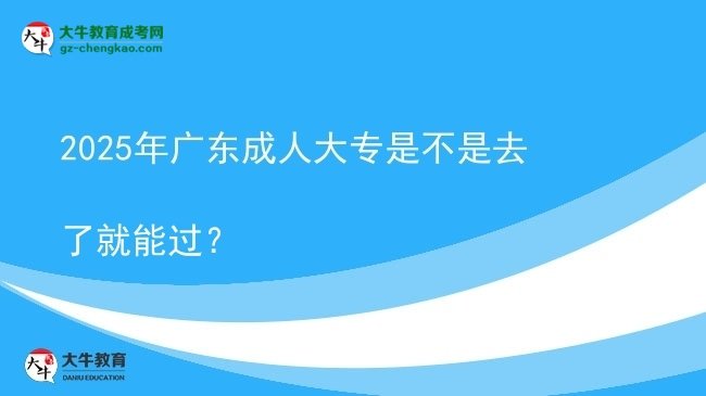 2025年廣東成人大專是不是去了就能過(guò)？圖片