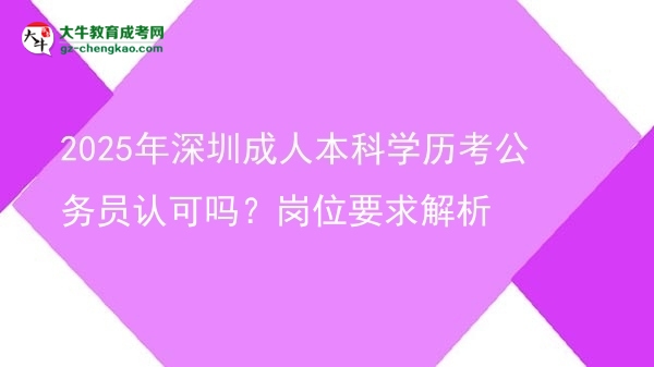 2025年深圳成人本科學(xué)歷考公務(wù)員認(rèn)可嗎？崗位要求解析圖片