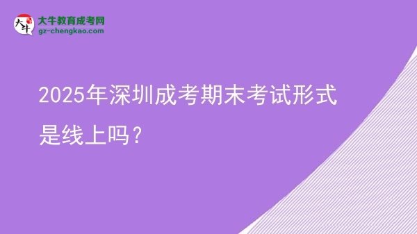 2025年深圳成考期末考試形式是線上嗎？圖片