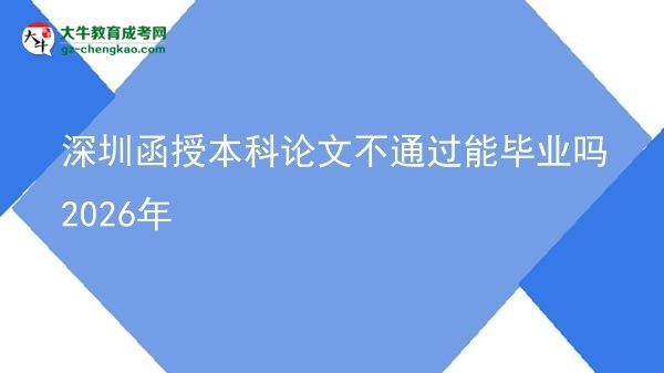 深圳函授本科論文不通過(guò)能畢業(yè)嗎2026年圖片