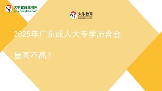 2025年廣東成人大專(zhuān)學(xué)歷含金量高不高？圖片