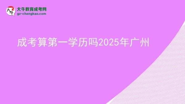 成考算第一學歷嗎2025年廣州圖片