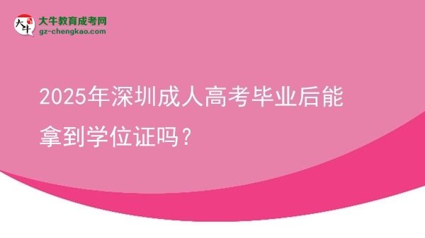 2025年深圳成人高考畢業(yè)后能拿到學位證嗎？圖片