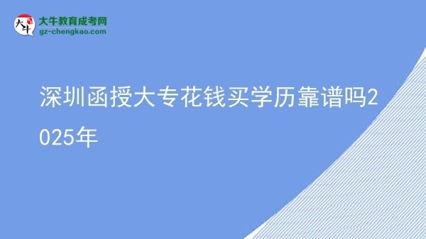 深圳函授大?；ㄥX買學(xué)歷靠譜嗎2025年圖片