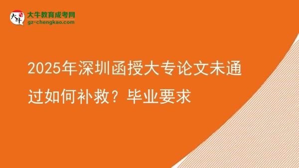 2025年深圳函授大專論文未通過如何補(bǔ)救？畢業(yè)要求圖片
