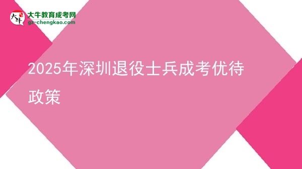 2025年深圳退役士兵成考優(yōu)待政策