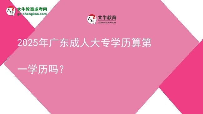2025年廣東成人大專(zhuān)學(xué)歷算第一學(xué)歷嗎？圖片