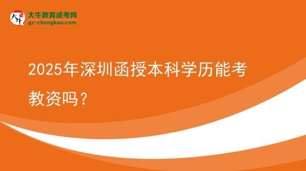 【圖文】2025年深圳函授本科學(xué)歷能考教資嗎？