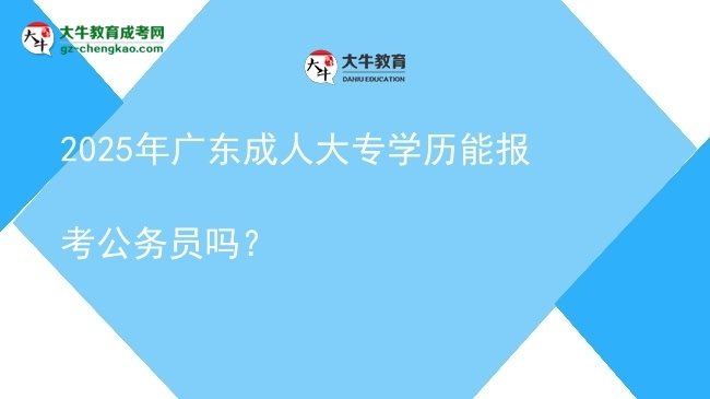 2025年廣東成人大專學(xué)歷能報(bào)考公務(wù)員嗎？圖片