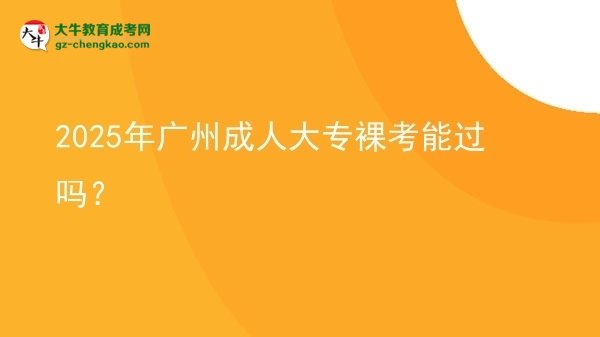 2025年廣州成人大專裸考能過(guò)嗎?圖片