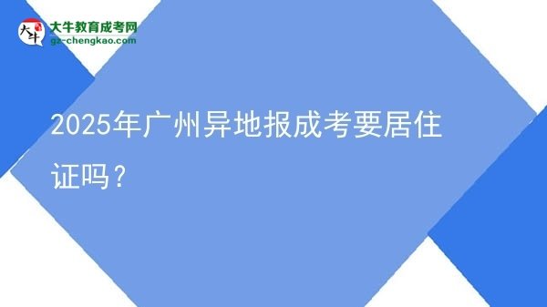 2025年廣州異地報(bào)成考要居住證嗎？圖片
