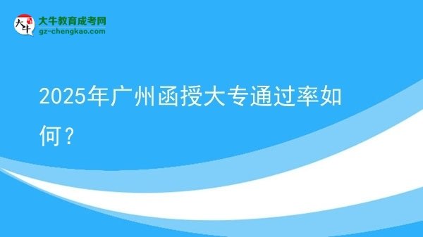 2025年廣州函授大專通過率如何？圖片