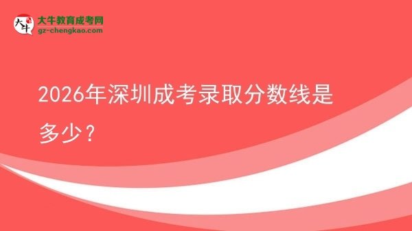 2026年深圳成考錄取分?jǐn)?shù)線是多少？