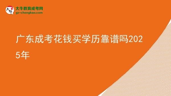 廣東成考花錢(qián)買(mǎi)學(xué)歷靠譜嗎2025年圖片