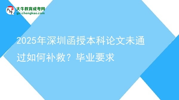 2025年深圳函授本科論文未通過(guò)如何補(bǔ)救？畢業(yè)要求圖片