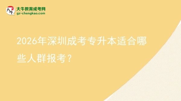 2026年深圳成考專升本適合哪些人群報考？圖片