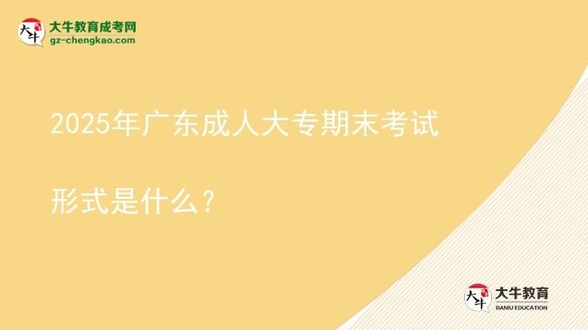 2025年廣東成人大專期末考試形式是什么?圖片