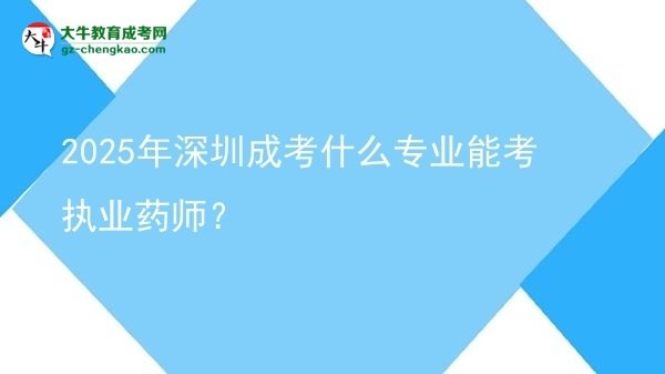 2025年深圳成考什么專業(yè)能考執(zhí)業(yè)藥師？圖片
