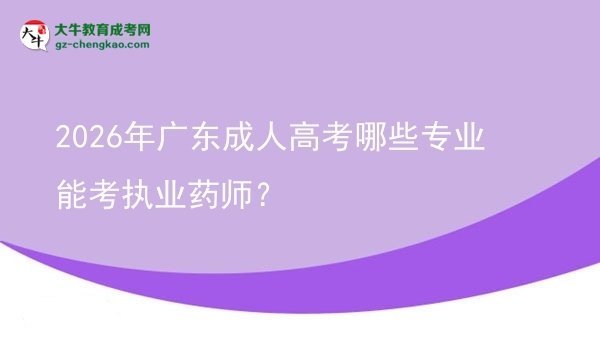 2026年廣東成人高考哪些專業(yè)能考執(zhí)業(yè)藥師？圖片