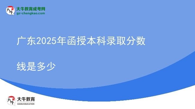 廣東2025年函授本科錄取分?jǐn)?shù)線是多少圖片