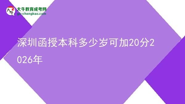 深圳函授本科多少歲可加20分2026年圖片