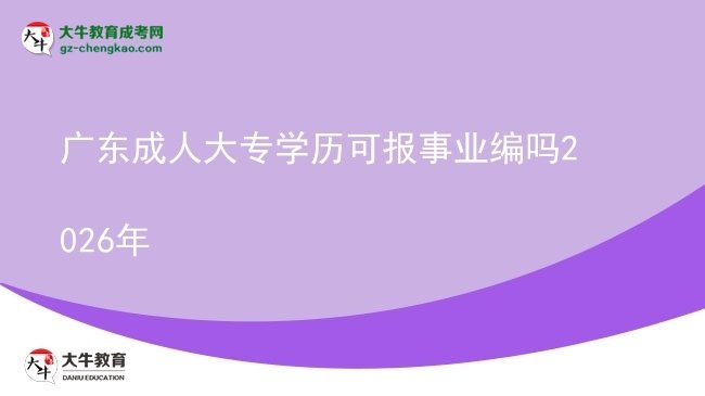 廣東成人大專學(xué)歷可報(bào)事業(yè)編嗎2026年圖片