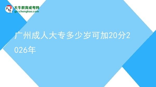 廣州成人大專多少歲可加20分2026年圖片