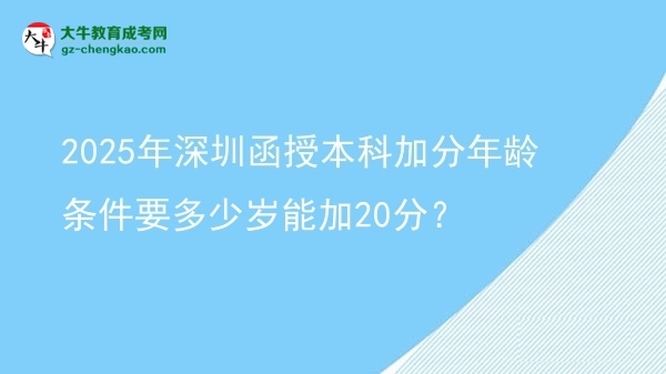 2025年深圳函授本科加分年齡條件要多少歲能加20分？圖片