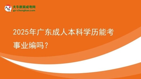 2025年廣東成人本科學歷能考事業(yè)編嗎？圖片