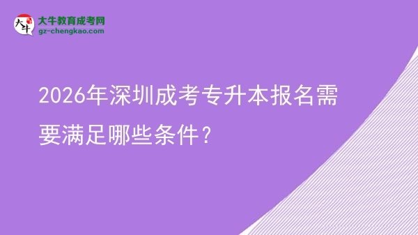 2026年深圳成考專升本報名需要滿足哪些條件？圖片