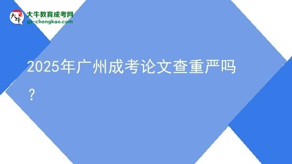 2025年廣州成考論文查重嚴(yán)嗎？圖片