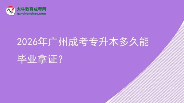 2026年廣州成考專升本多久能畢業(yè)拿證？圖片