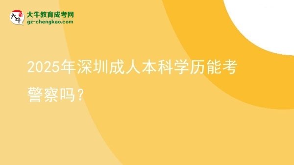 2025年深圳成人本科學(xué)歷能考警察嗎？圖片