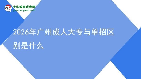 2026年廣州成人大專與單招區(qū)別是什么圖片