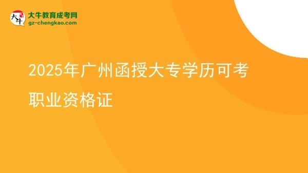 2025年廣州函授大專學(xué)歷可考職業(yè)資格證圖片