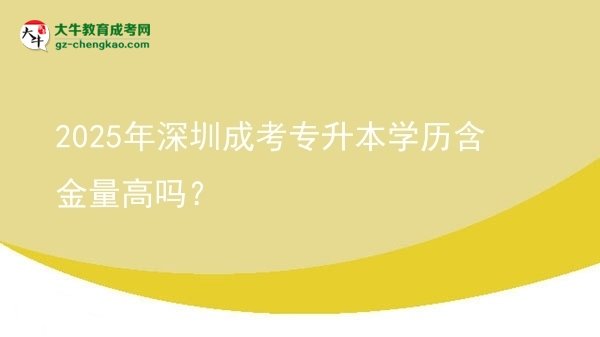 2025年深圳成考專升本學歷含金量高嗎？圖片