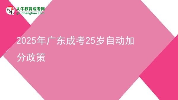 2025年廣東成考25歲自動加分政策圖片