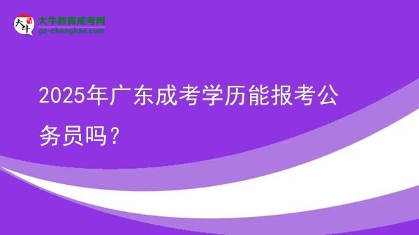 2025年廣東成考學(xué)歷能報(bào)考公務(wù)員嗎？圖片