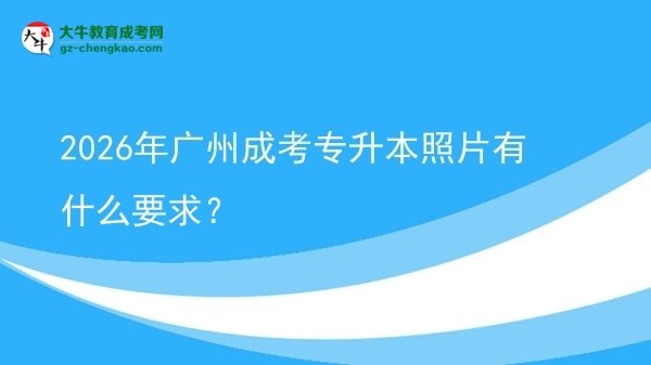 2026年廣州成考專升本照片有什么要求？圖片