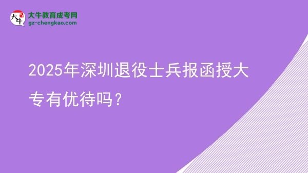 2025年深圳退役士兵報函授大專有優(yōu)待嗎？圖片