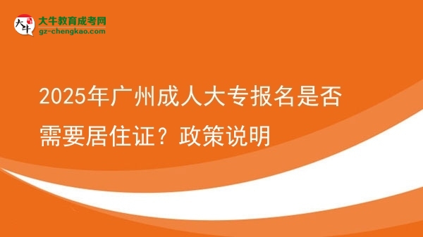 2025年廣州成人大專(zhuān)報(bào)名是否需要居住證？政策說(shuō)明圖片
