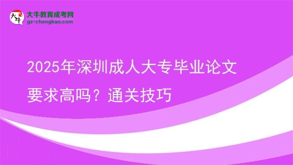 2025年深圳成人大專畢業(yè)論文要求高嗎？通關(guān)技巧圖片