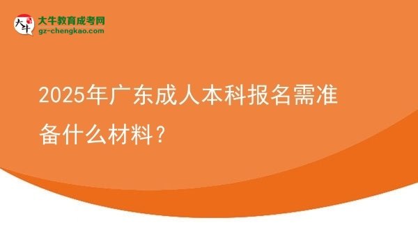 2025年廣東成人本科報名需準備什么材料？圖片