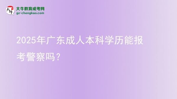 2025年廣東成人本科學(xué)歷能報(bào)考警察嗎？圖片